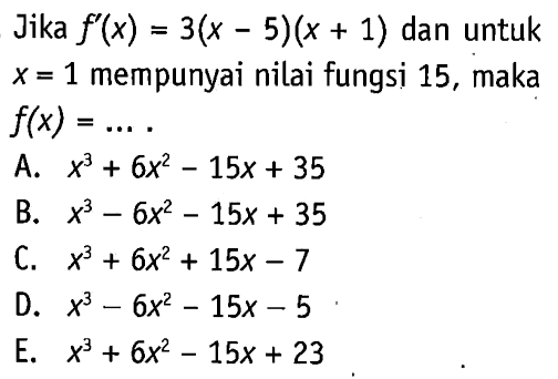 Jika f'(x)=3(x-5)(x+1) dan untuk x=1 mempunyai nilai fungsi 15, maka f(x)= ... 