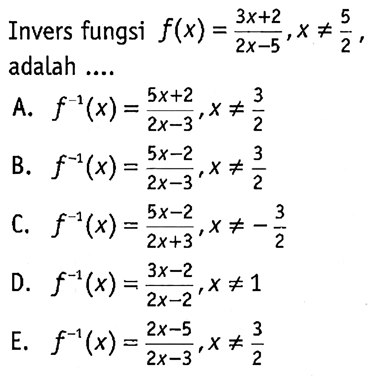 Invers fungsi  f(x)=(3x+2)/(2x-5), x =/= 5/2 , adalah ....