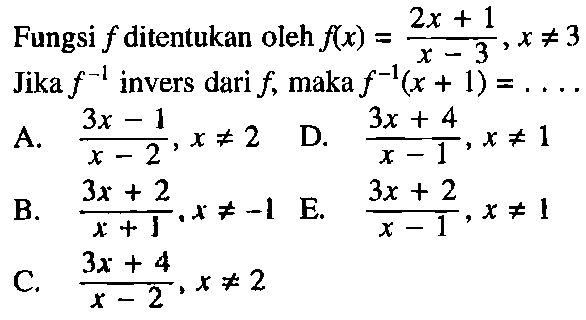 Fungsi f ditentukan oleh f(x)=(2x+1)/(x-3), x=/=3 Jika f^(-1) invers dari f, maka f^(-1)(x+1)=....