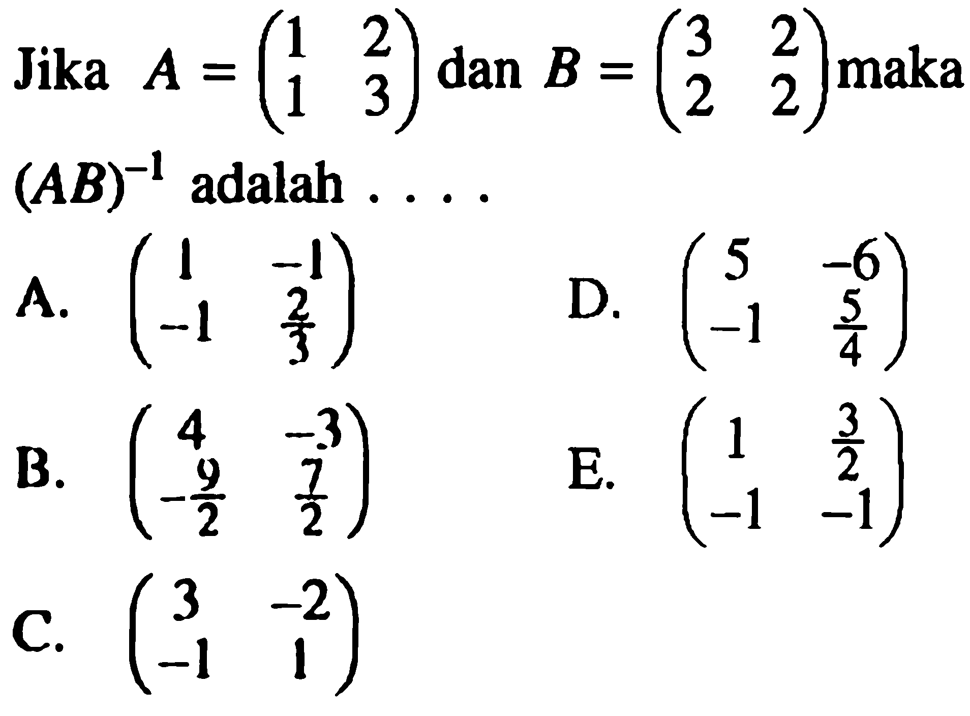 Jika A=(1 2 1 3) dan B=(3 2 2 2) maka (AB)^-1 adalah ...