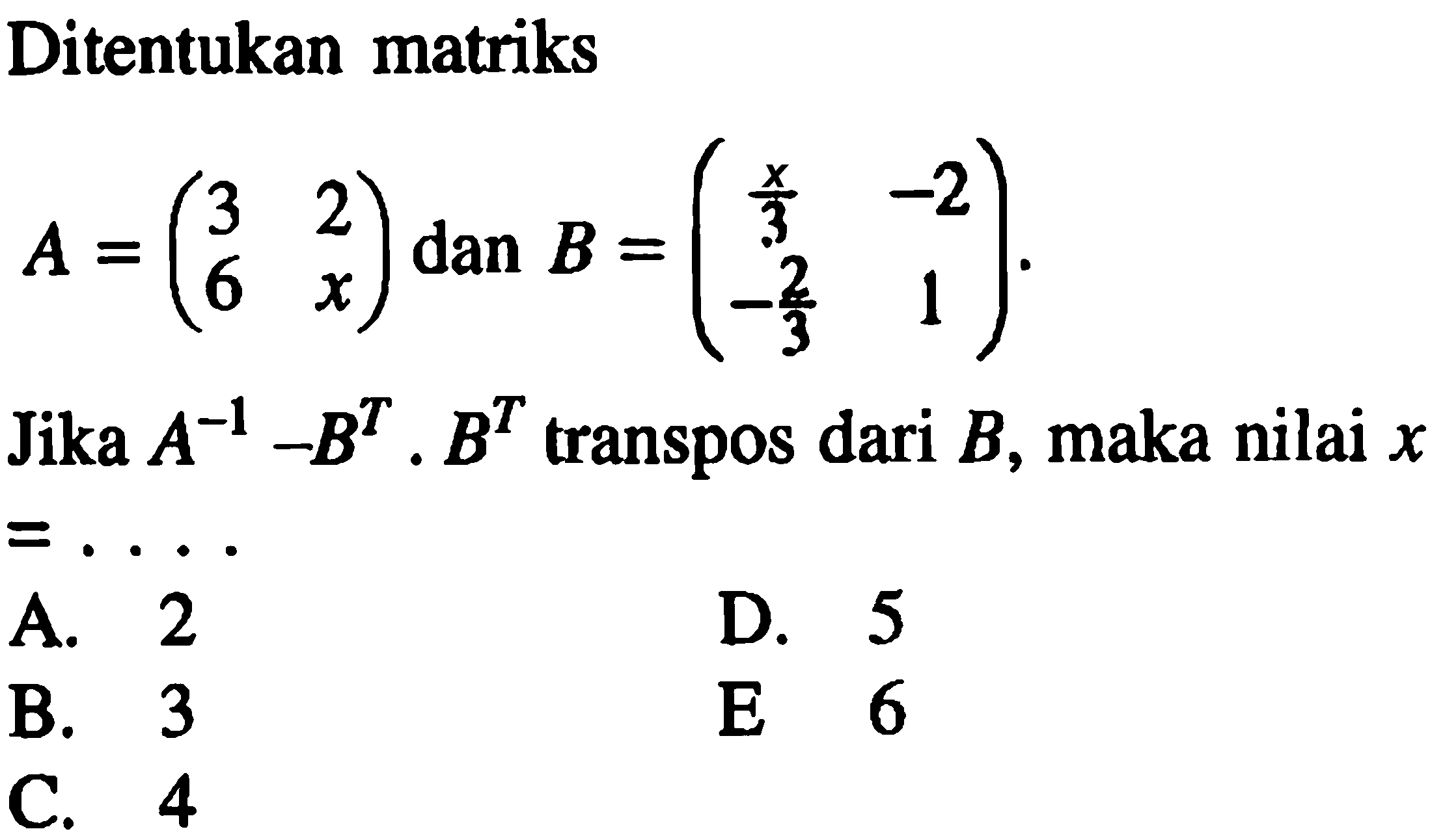 Ditentukan matriks A=(3 2 6 x) dan B=(x/3 -2 -2/3 1). Jika A^-1-B^T. B^T transpos dari B, maka nilai x= ....