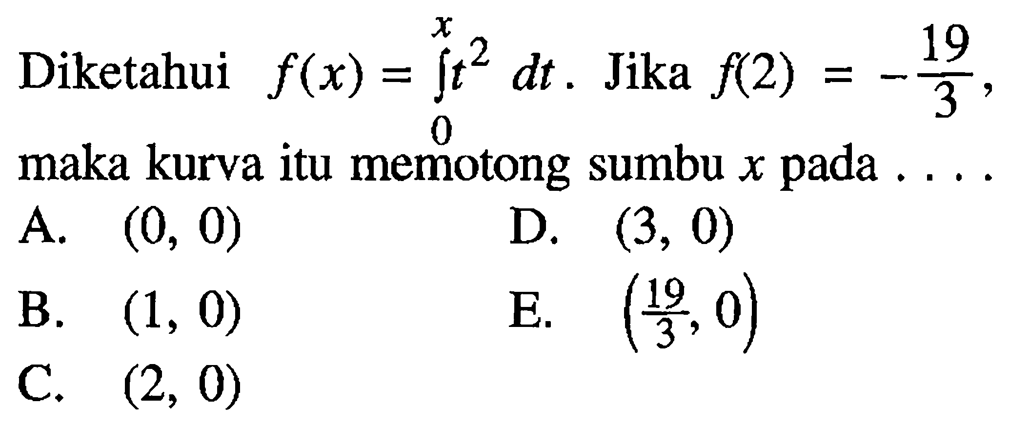 Diketahui f(x)=integral dari 0 x t^2 dt. Jika f(2)=-19/3, maka kurva itu memotong sumbu x pada  ... 