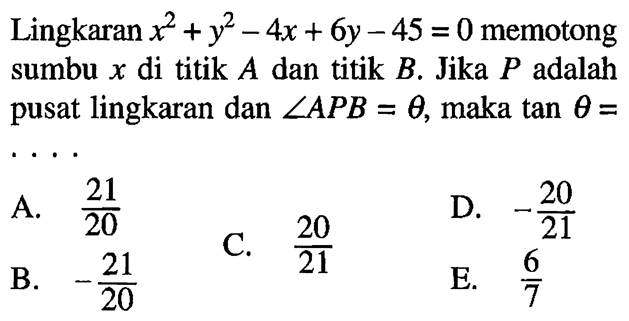 Lingkaran x^2+y^2-4x+6y-45=0 memotong sumbu x di titik A dan titik B. Jika P adalah pusat lingkaran dan sudut APB=theta, maka tan theta= .... 