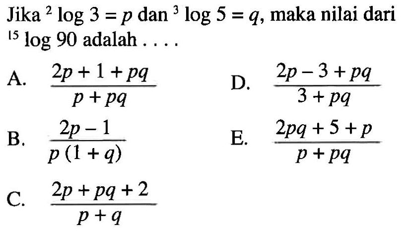 Jika 2log3=p dan 3log5=q, maka nilai dari 15log90 adalah ....