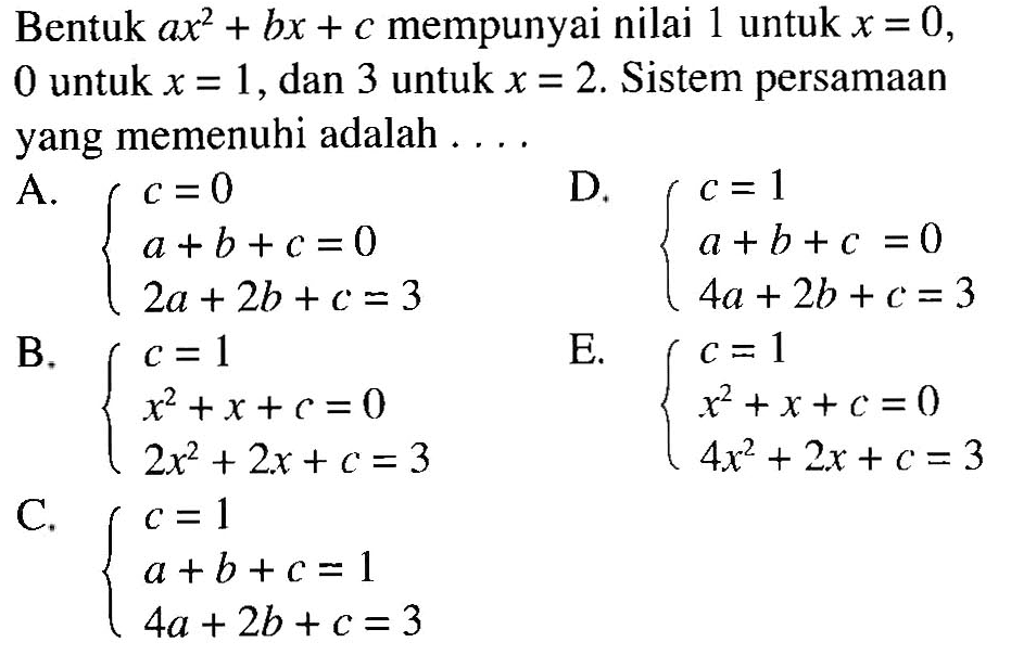 Bentuk ax^2+bx+c mempunyai nilai 1 untuk x=0, 0 untuk x=1, dan 3 untuk x=2. Sistem persamaan yang memenuhi adalah . . . .