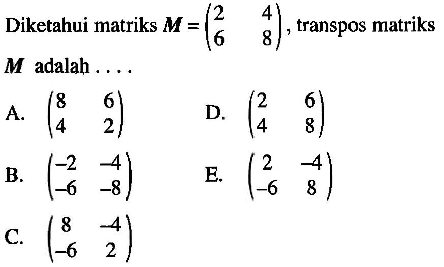 Diketahui matriks M=(2 4 6 8), transpos matriks M adalah ...