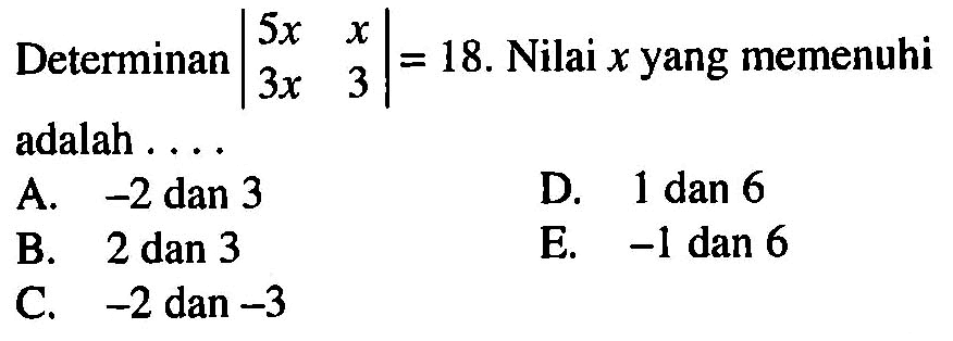 Determinan |5x x 3x 3|=18. Nilai x yang memenuhi adalah . . . .