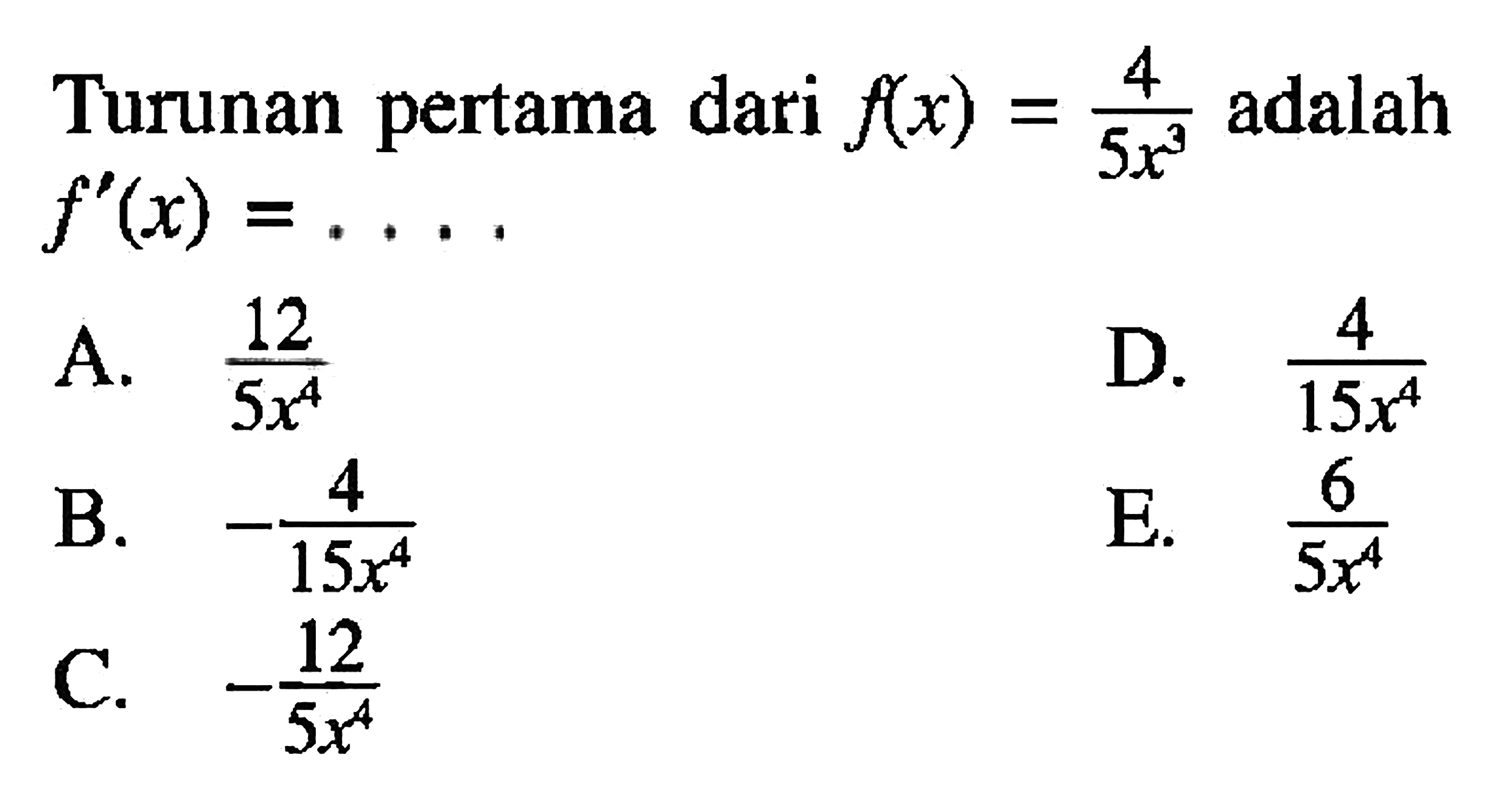 Turunan pertama dari f(x)=4/(5x^3) adalah f'(x)=... 
