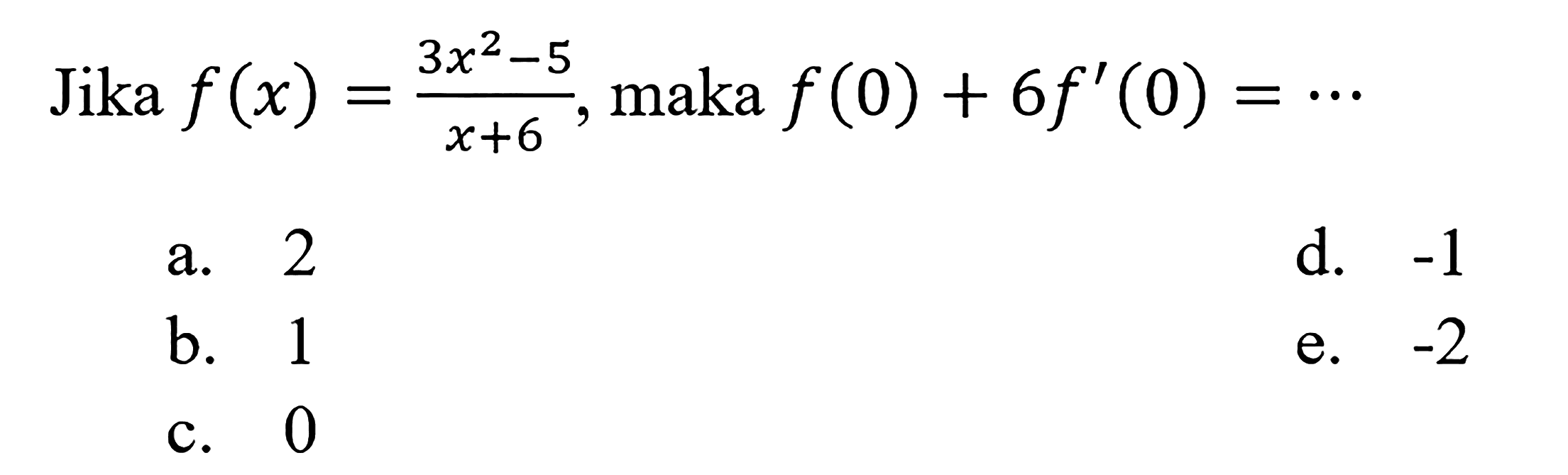 Jika  f(x)=(3x^2-5)/(x+6), maka f(0)+6f'(0)= ...