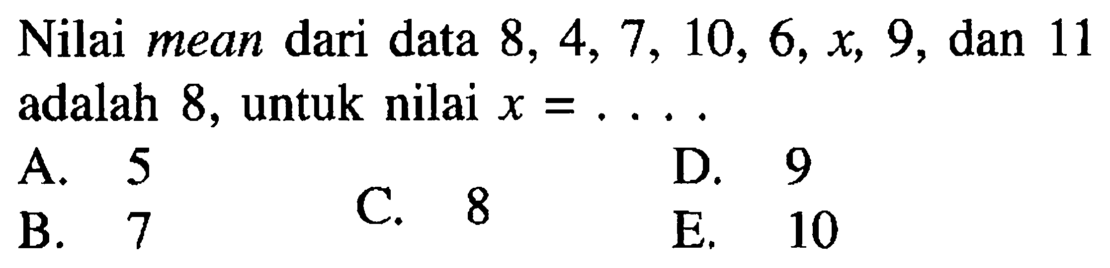 Nilai mean dari data 8, 4,7,10, 6,x, 9, dan 11 adalah 8, untuk nilai x= . . . .