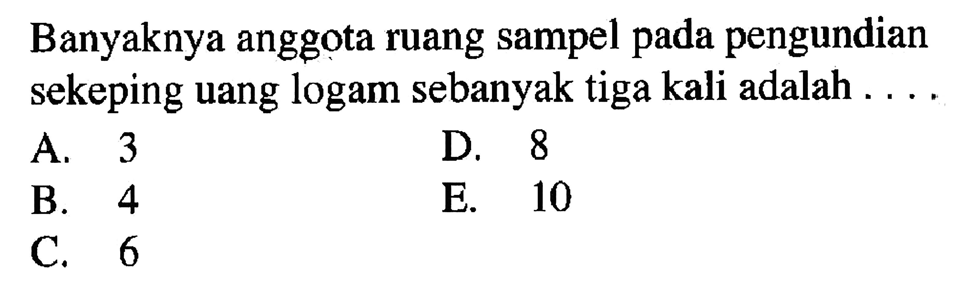 Banyaknya anggota ruang sampel pada pengundian sekeping uang logam sebanyak tiga kali adalah ....
