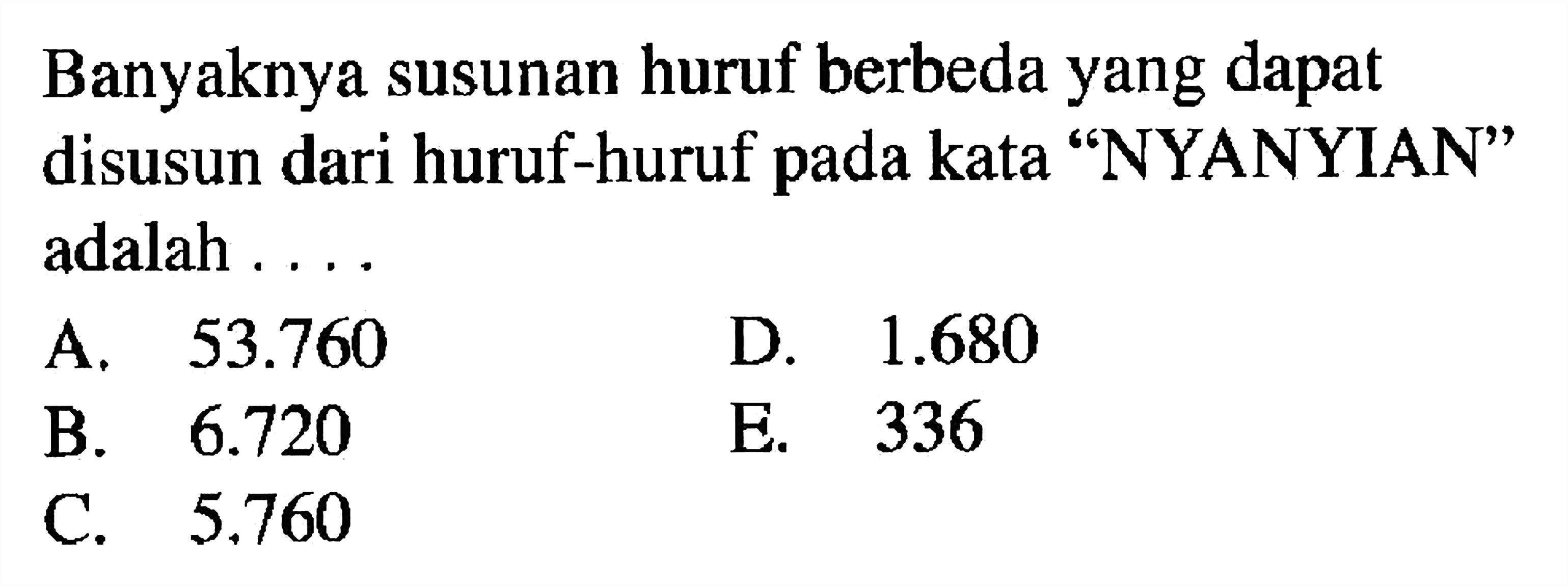 Banyaknya susunan huruf berbeda yang dapat disusun dari huruf-huruf pada kata 'NYANYIAN' adalah .... 