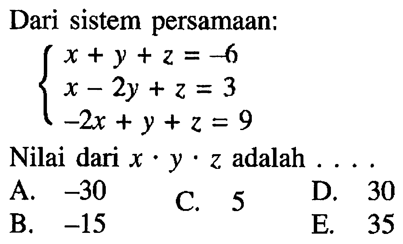 Dari sistem persamaan: x+y+z=-6 x-2y+z=3 -2x+y+z=9 Nilai dari x.y.z adalah . . . .