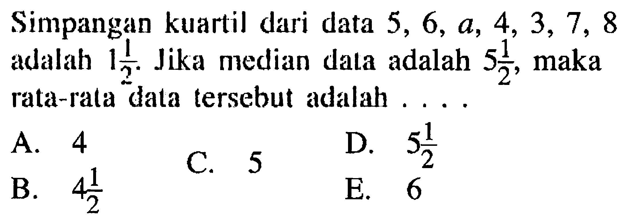 Simpangan kuartil dari data 5,6,a,4,3,7,8 adalah 1 1/2. Jika median dala adalah 5 1/2, maka rata-rala data tersebut adalah ...