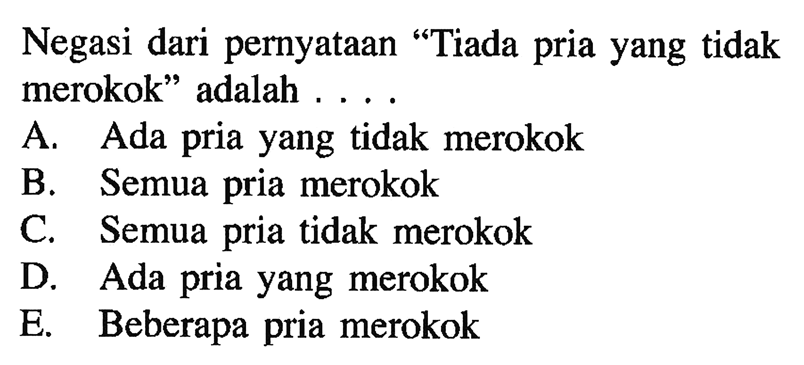 Negasi dari pernyataan "Tiada pria yang tidak merokok" adalah ....