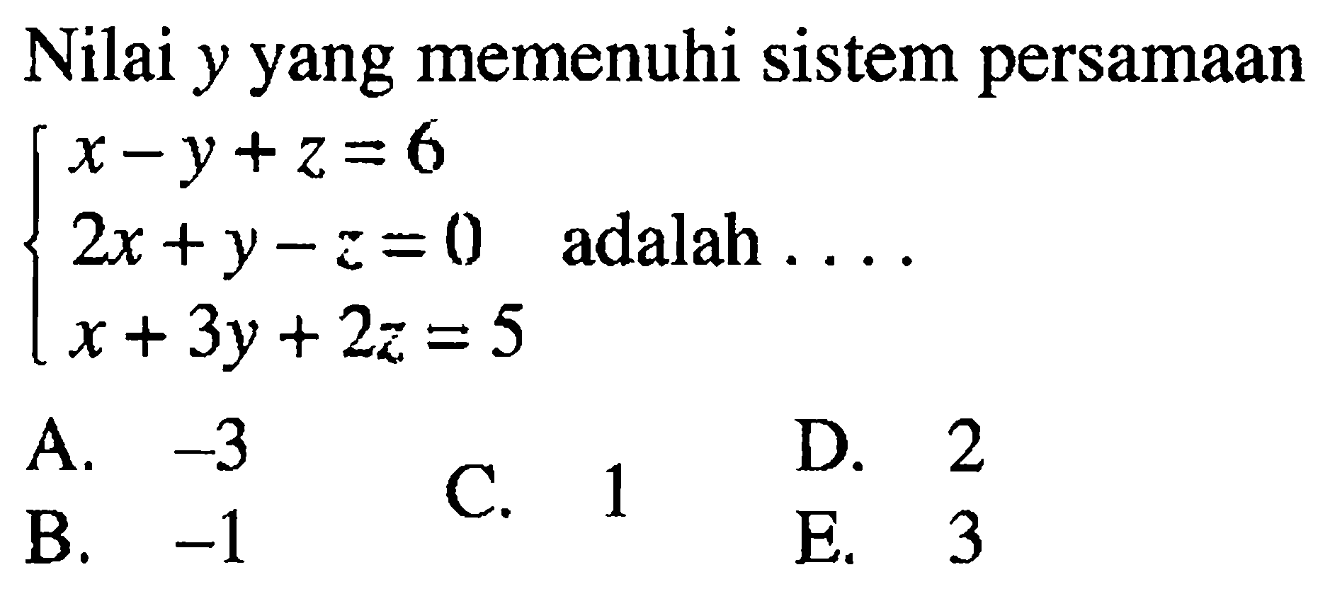 Nilai  y  yang memenuhi sistem persamaan  {x-y+z=6 2x+y-z=0 x+3y+2z=5 adalah  ... 