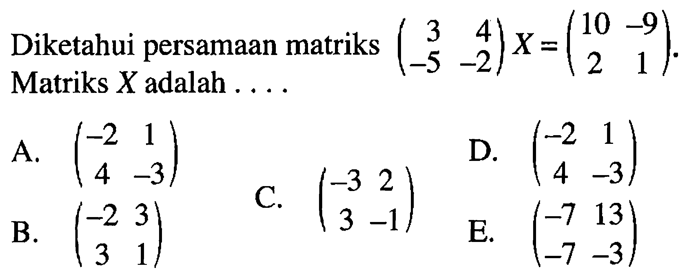 Diketahui persamaan matriks (3 4 -5 -2)X=(10 -9 2 1). Matriks X adalah....