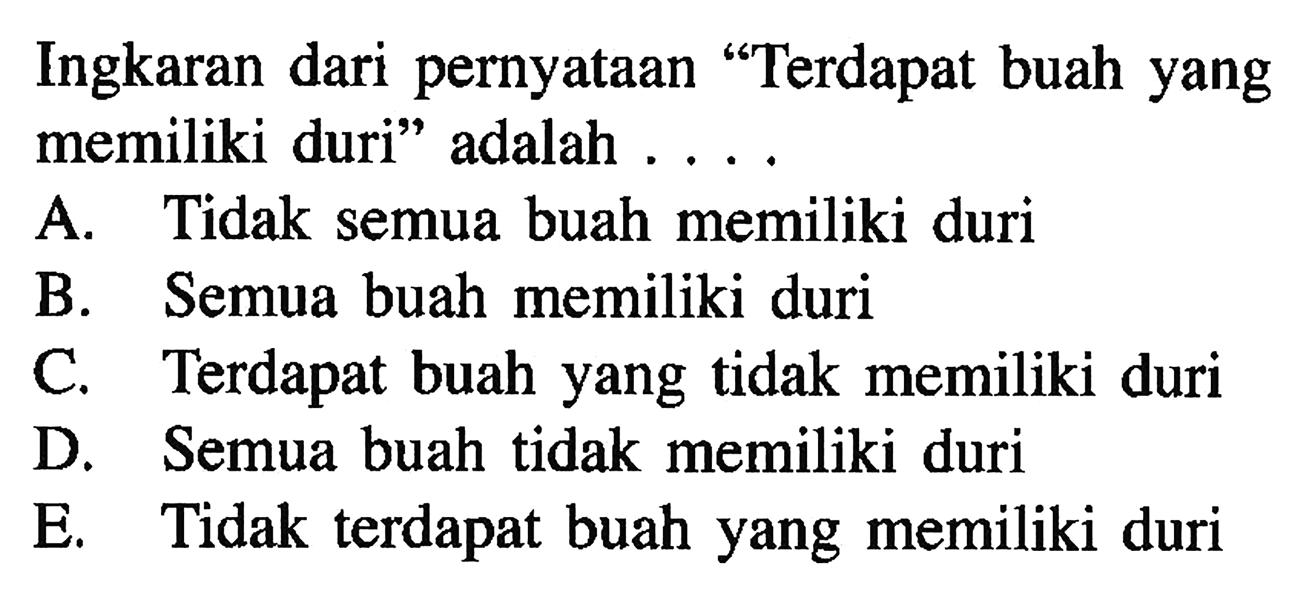 Ingkaran dari pernyataan "Terdapat buah yang memiliki duri” adalah ....