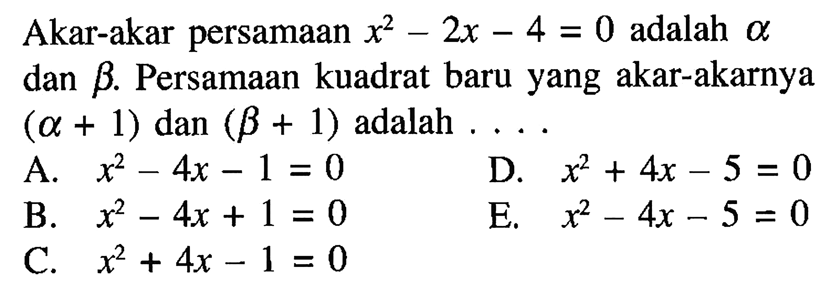 Akar-akar persamaan  x^2-2x-4=0  adalah  a  dan  b . Persamaan kuadrat baru yang akar-akarnya  (a+1)  dan  (b+1)  adalah  ... . 