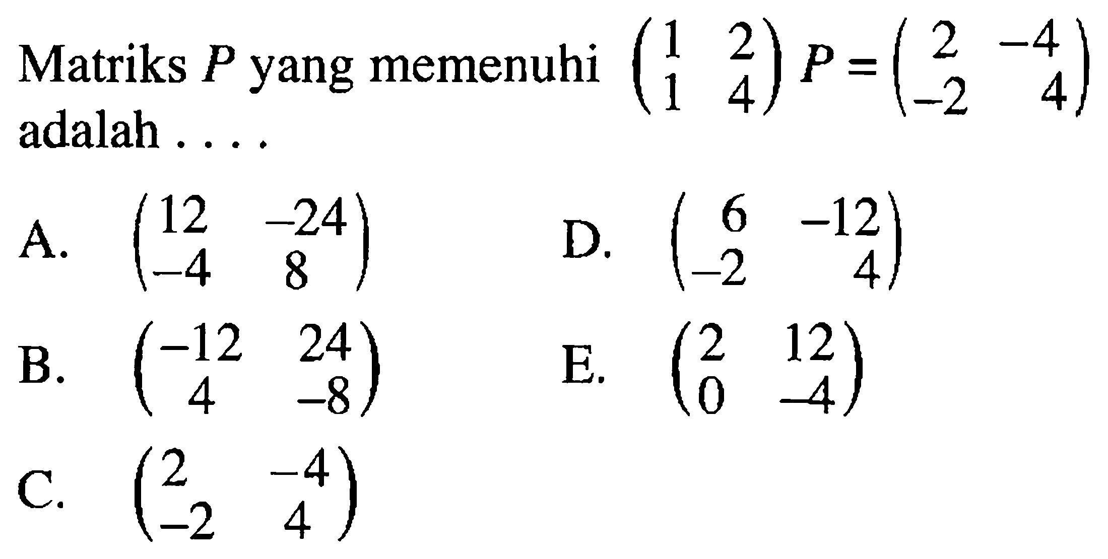 Matriks P yang memenuhi (1 2 1 4)P =(2 -4 -2 4) adalah