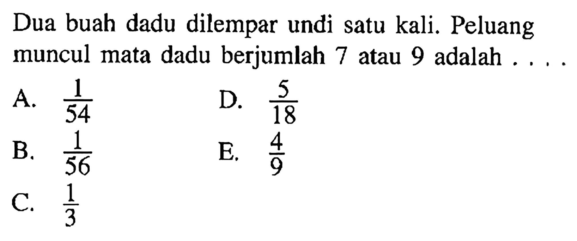 Dua buah dadu dilempar undi satu kali. Peluang muncul mata dadu berjumlah 7 atau 9 adalah .... 
