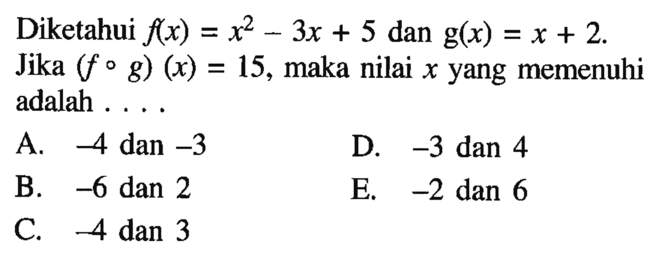 Diketahui f(x)=x^2-3x+5 dan g(x)=x+2 Jika (f o g)(x)=15, maka nilai x yang memenuhi adalah ....