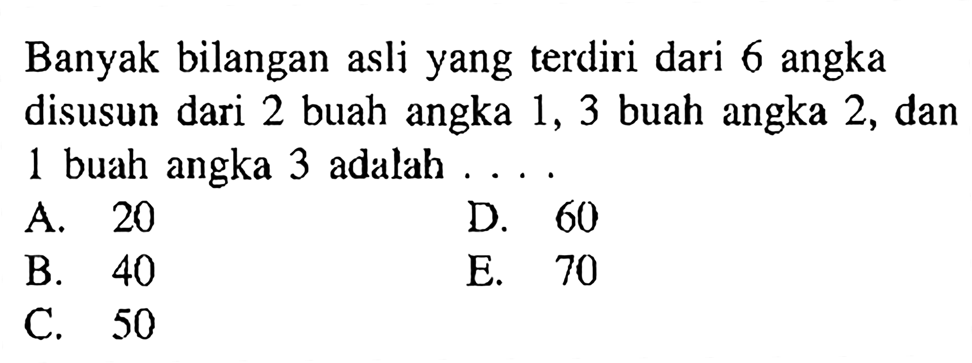 Banyak bilangan asli yang terdiri dari 6 angka disusun dari 2 buah angka 1, 3 buah angka 2, dan 1 buah angka 3 adalah .... 