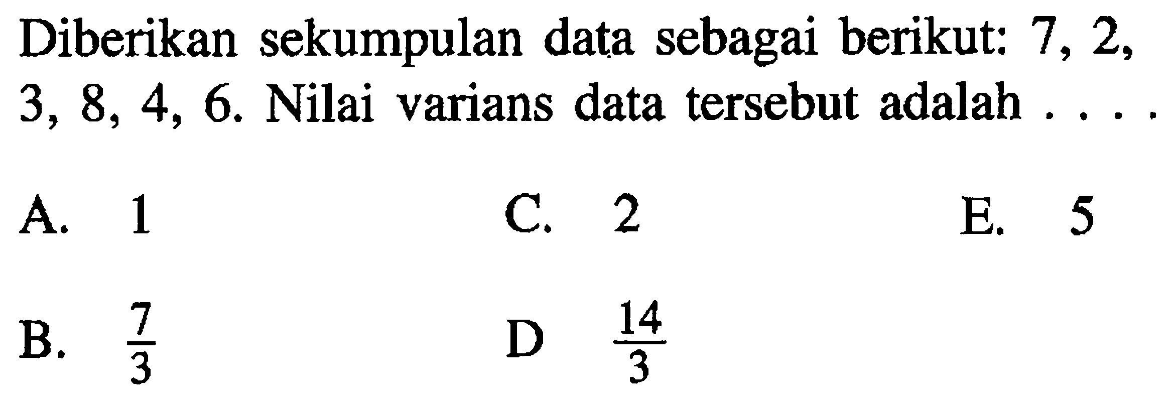 Diberikan sekumpulan data sebagai berikut: 7, 2, 3, 8, 4, 6. Nilai varians data tersebut adalah . . . .