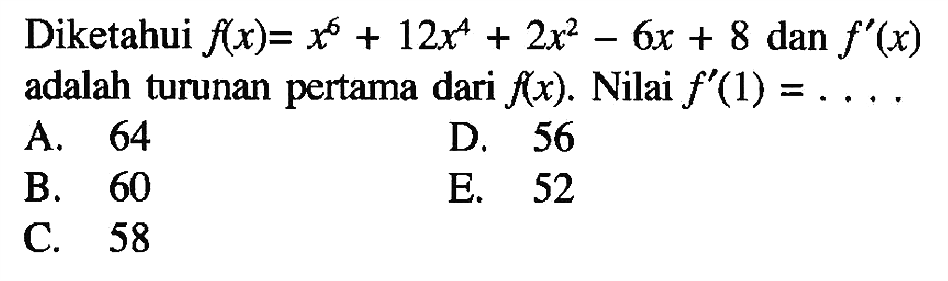 Diketahui f(x)=x^6+12x^4+2x^2-6x+8 dan f'(x) adalah turunan pertama dari f(x). Nilai f'(1)= .... 