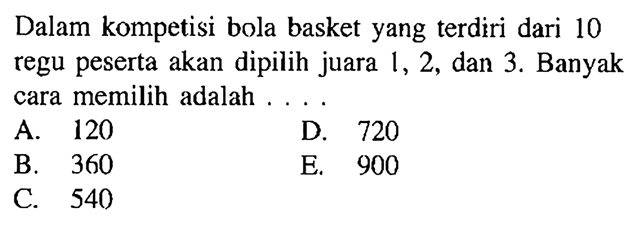 Dalam kompetisi bola basket yang terdiri dari 10 regu peserta akan dipilih juara 1, 2, dan 3. Banyak cara memilih adalah 