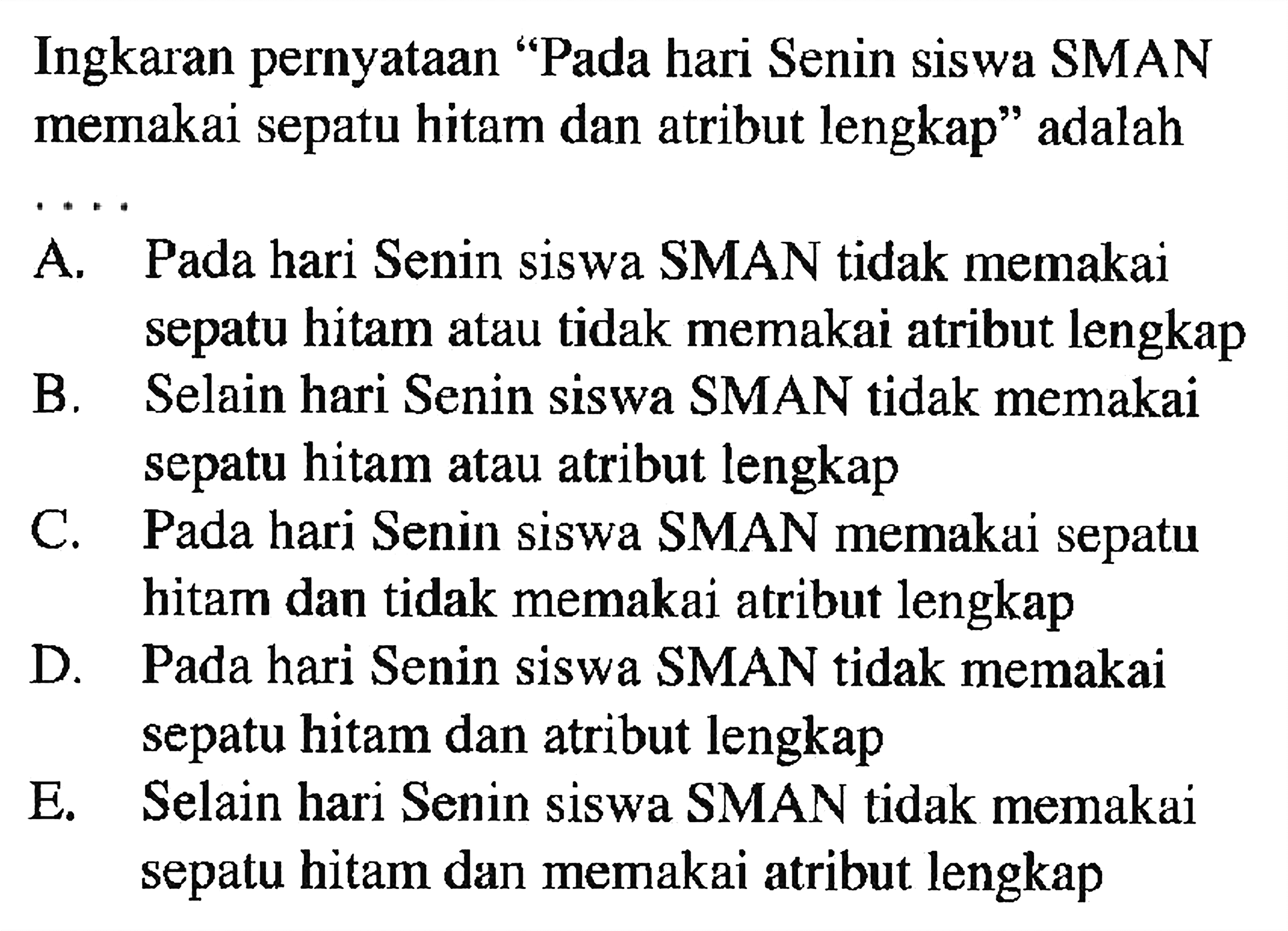 Ingkaran pernyataan 'Pada hari Senin siswa SMAN memakai sepatu hitam dan atribut lengkap' adalah .... 