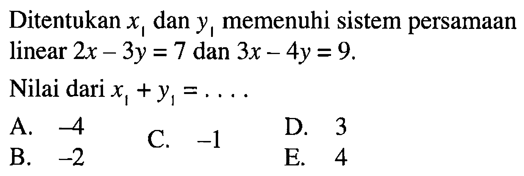 Ditentukan x1 dan y1 memenuhi sistem persamaan linear 2x-3y=7 dan 3x-4y=9. Nilai dari x1+y1 = ....