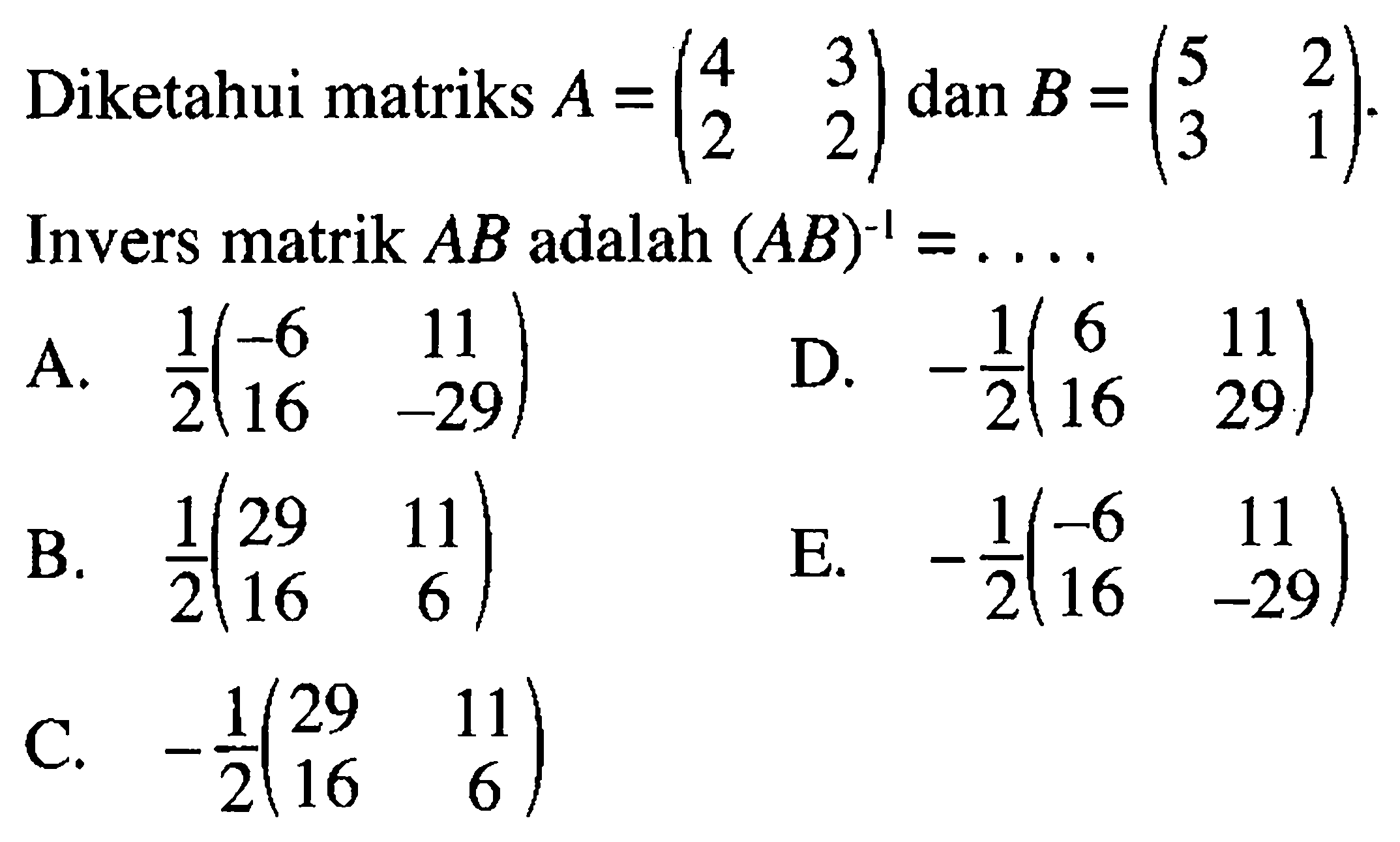 Diketahui matriks A = (4 3 2 2) dan B = (5 2 3 1). Invers matrik AB adalah (AB)^(-1)=. . . .