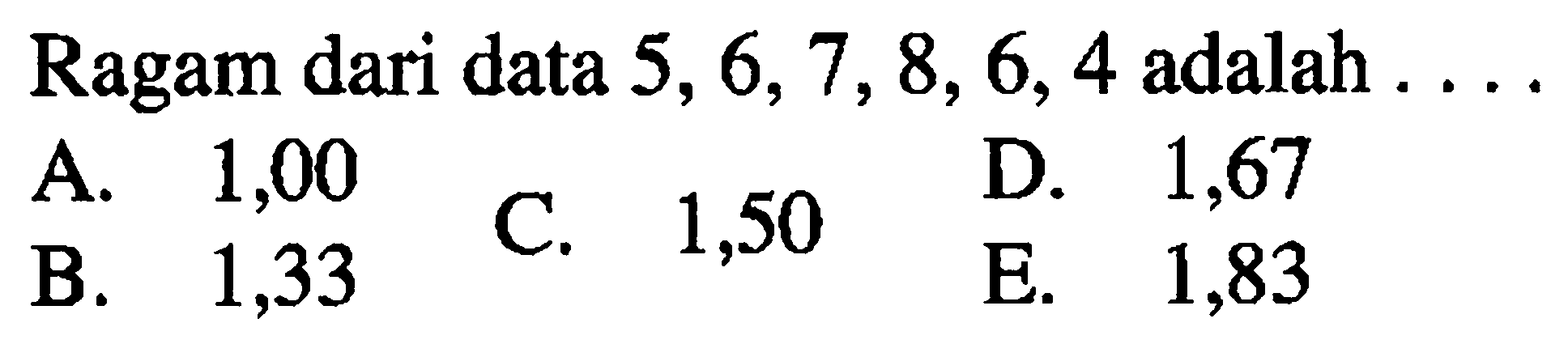 Ragam dari data 5, 6, 7, 8, 6, 4 adalah ...