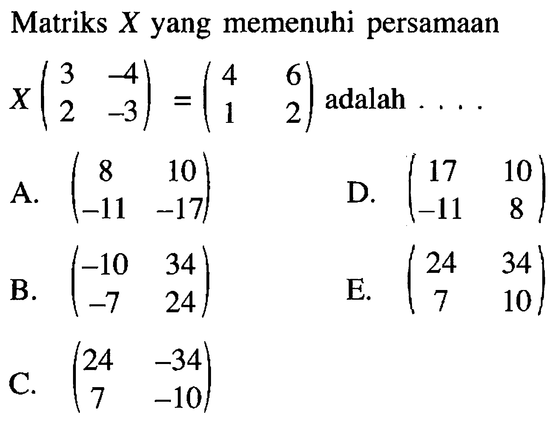 Matriks X yang memenuhi persamaan X(3 -4 2 -3)=(4 6 1 2) adalah . . . .