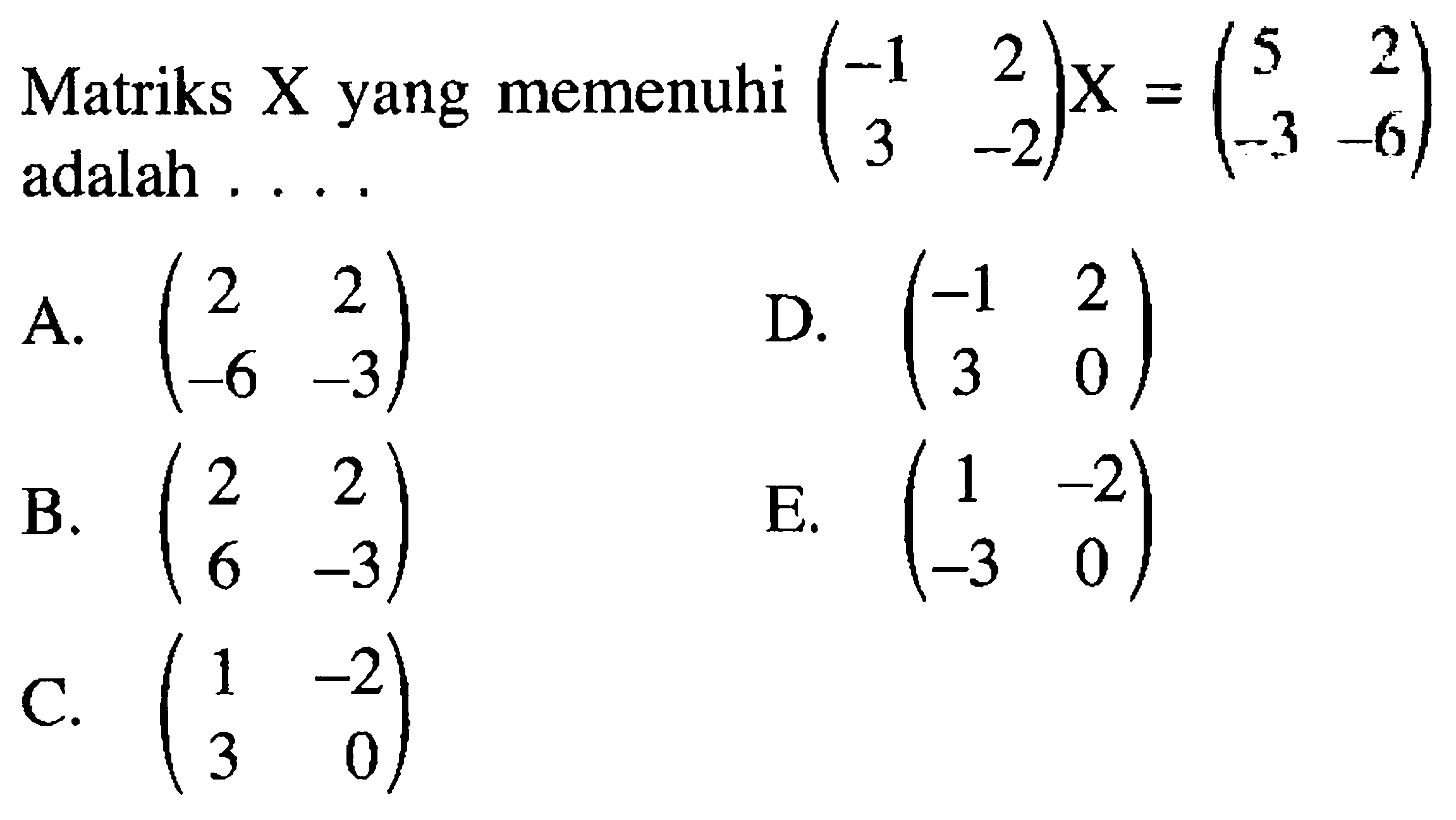 Matriks X yang memenuhi (-1 2 3 -2)X=(5 2 -3 -6) adalah ....