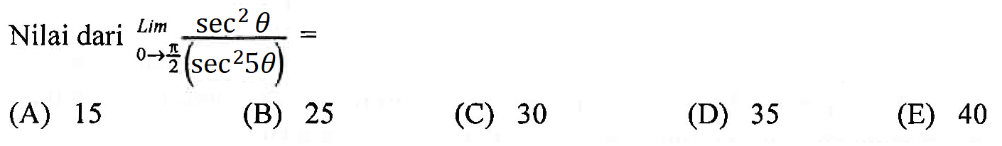 Nilai dari limit theta->pi/2 (sec^2 theta)/(sec^2 5theta) =