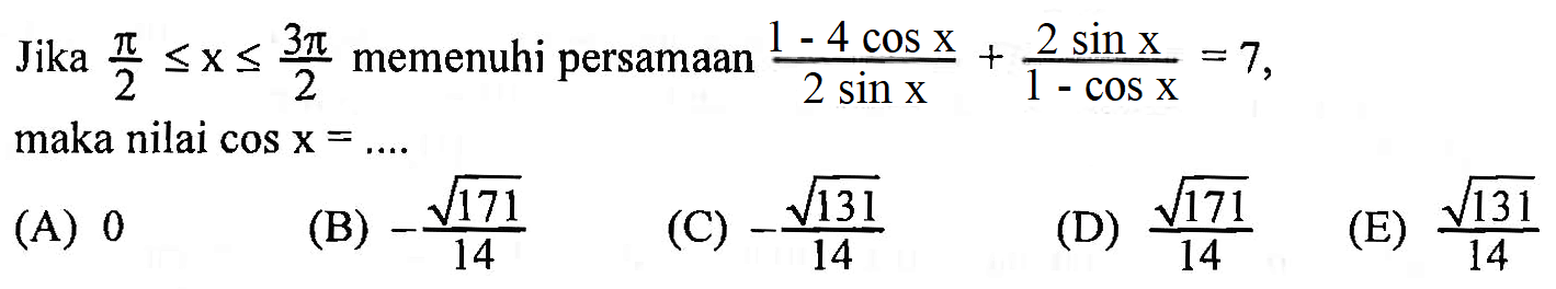 Jika pi/2 <=x<=3pi/2 memenuhi persamaan 1-4cosx/2sinx + 2sinx/1-cosx = 7 maka nilai cos x =....