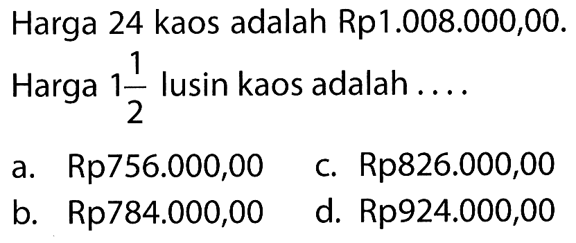 Harga 24 kaos adalah Rp1.008.000,00. Harga 1 1/2 lusin kaos adalah ...