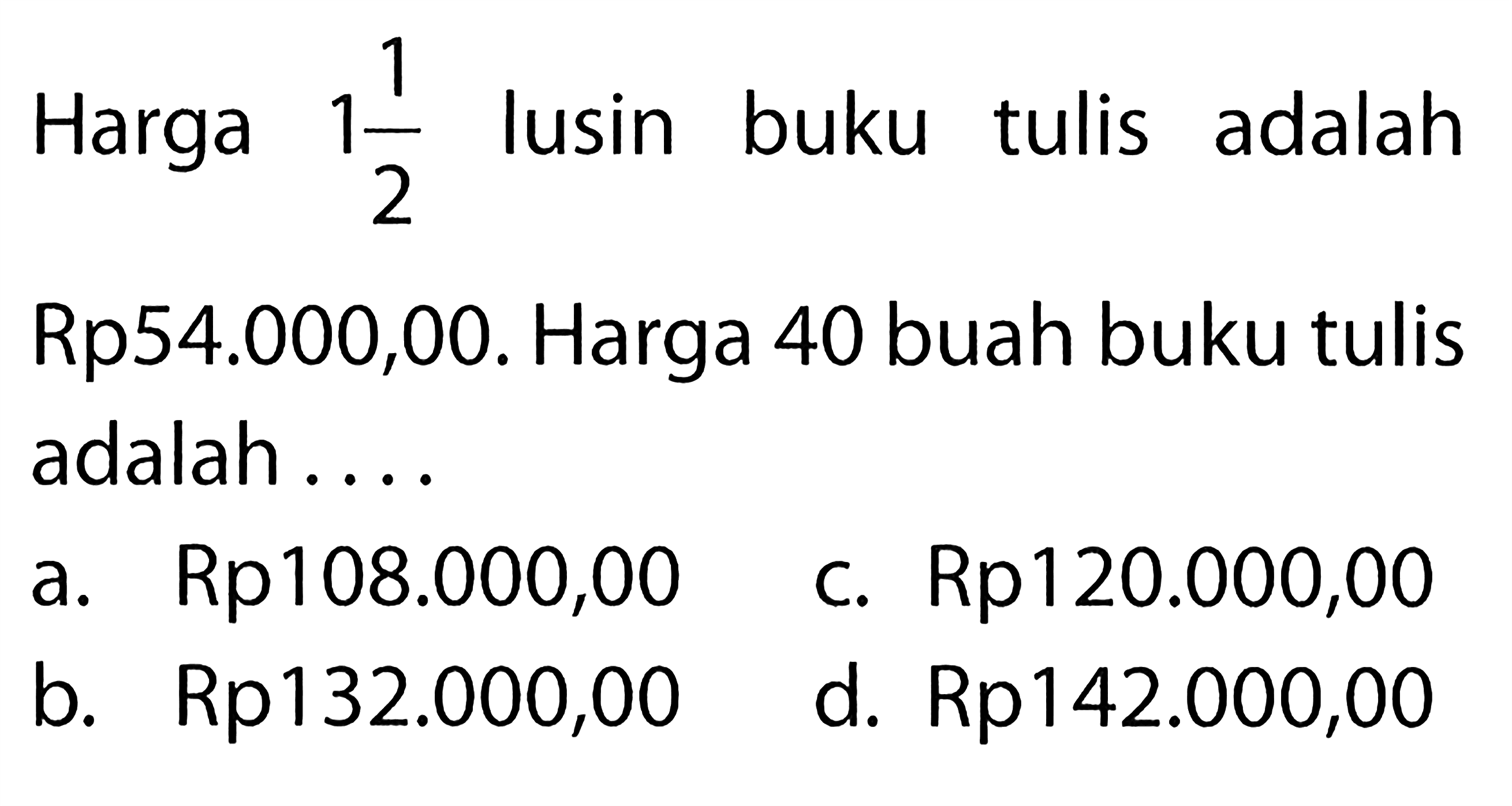 Harga 1 1/2 lusin buku tulis adalah Rp54.000,00. Harga 40 buah buku tulis adalah .... 