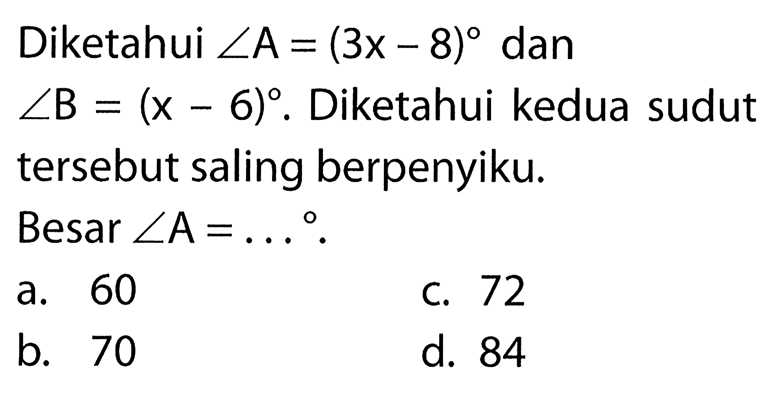 Diketahui sudut A=(3x-8) dan sudut B=(x-6). Diketahui kedua sudut tersebut saling berpenyiku. Besar sudut A=....