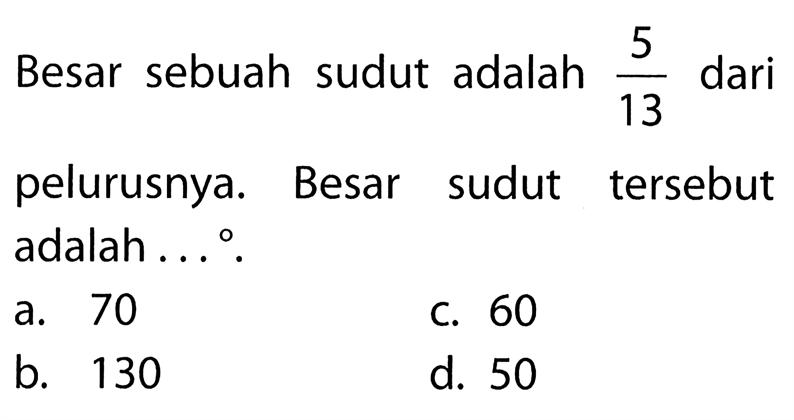 Besar sebuah sudut adalah 5/13 dari pelurusnya. Besar sudut tersebut adalah ... °.