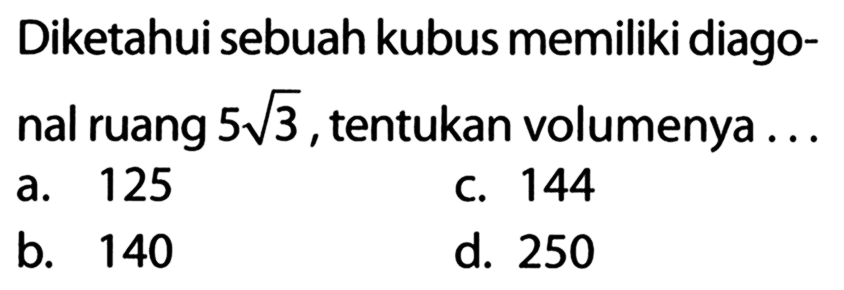 Diketahui sebuah kubus memiliki diagonal ruang 5 akar(3), tentukan volumenya ...