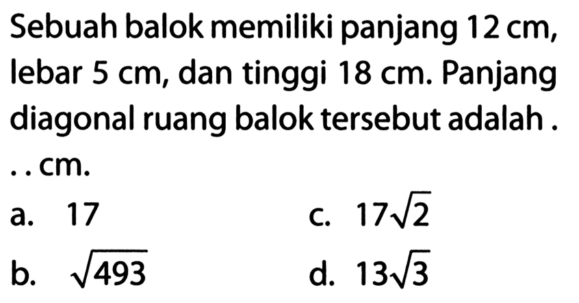 Sebuah balok memiliki panjang 12 cm, lebar 5 cm, dan tinggi 18 cm. Panjang diagonal ruang balok tersebut adalah ... cm. 