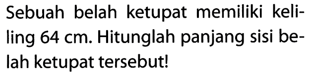 Sebuah belah ketupat memiliki keliling  64 cm. Hitunglah panjang sisi belah ketupat tersebut!