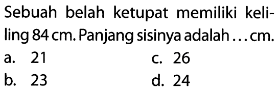 Sebuah belah ketupat memiliki keliling 84 cm. Panjang sisinya adalah... cm. 