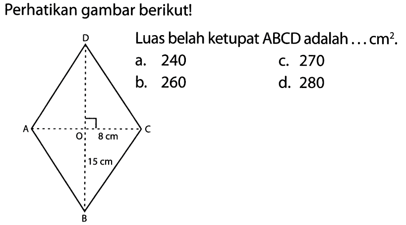 Perhatikan gambar berikut!Luas belah ketupat  ABCD  adalah ...  cm^2 .D A O 8 cm C 15 cm B