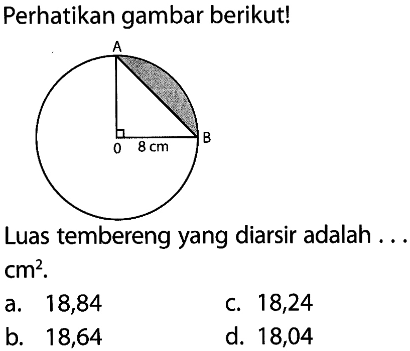 Perhatikan gambar berikut! A O B 8 cmLuas tembereng yang diarsir adalah ...  cm^2 .