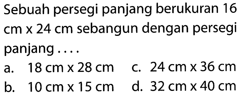 Sebuah persegi panjang berukuran 16 cm x 24 cm  sebangun dengan persegipanjang  ...  