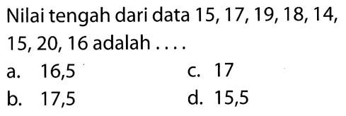 Nilai tengah dari data  15,17,19,18,14 , 15,20,16  adalah  ... . 